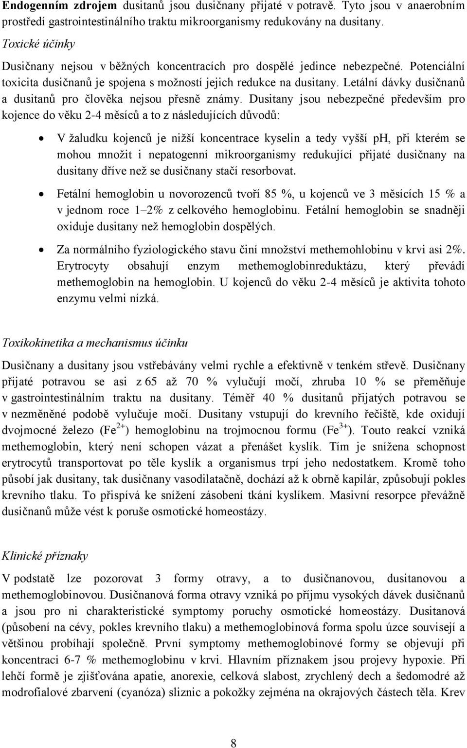 Letální dávky dusičnanů a dusitanů pro člověka nejsou přesně známy.