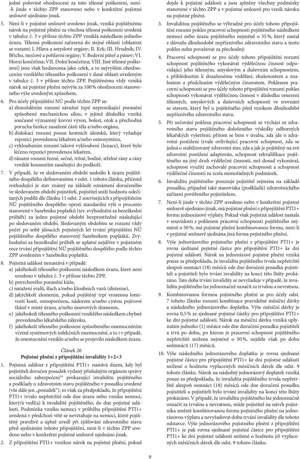 Tělesná poškození zařazená do stejné oblasti (oblastmi se rozumí: I. Hlava a smyslové orgány; II. Krk; III. Hrudník; IV. Břicho, močové a pohlavní orgány; V. Bederní páteř a pánev; VI.