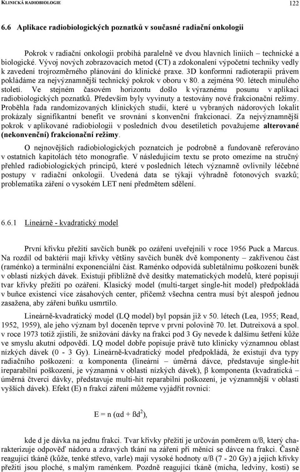 3D konformní radioterapii právem pokládáme za nejvýznamnější technický pokrok v oboru v 80. a zejména 90. létech minulého století.