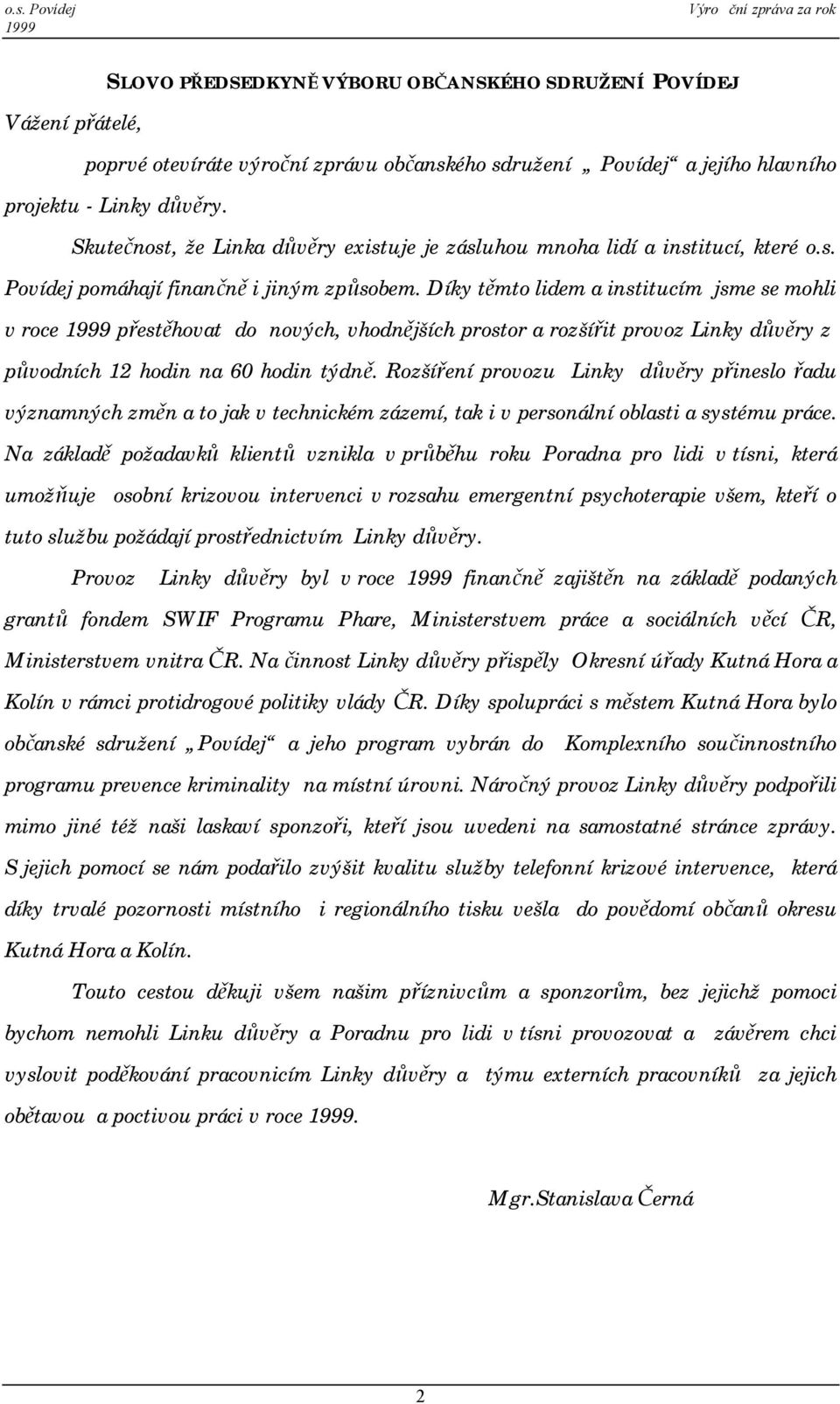 Díky těmto lidem a institucím jsme se mohli v roce přestěhovat do nových, vhodnějších prostor a rozšířit provoz Linky důvěry z původních 12 hodin na 60 hodin týdně.