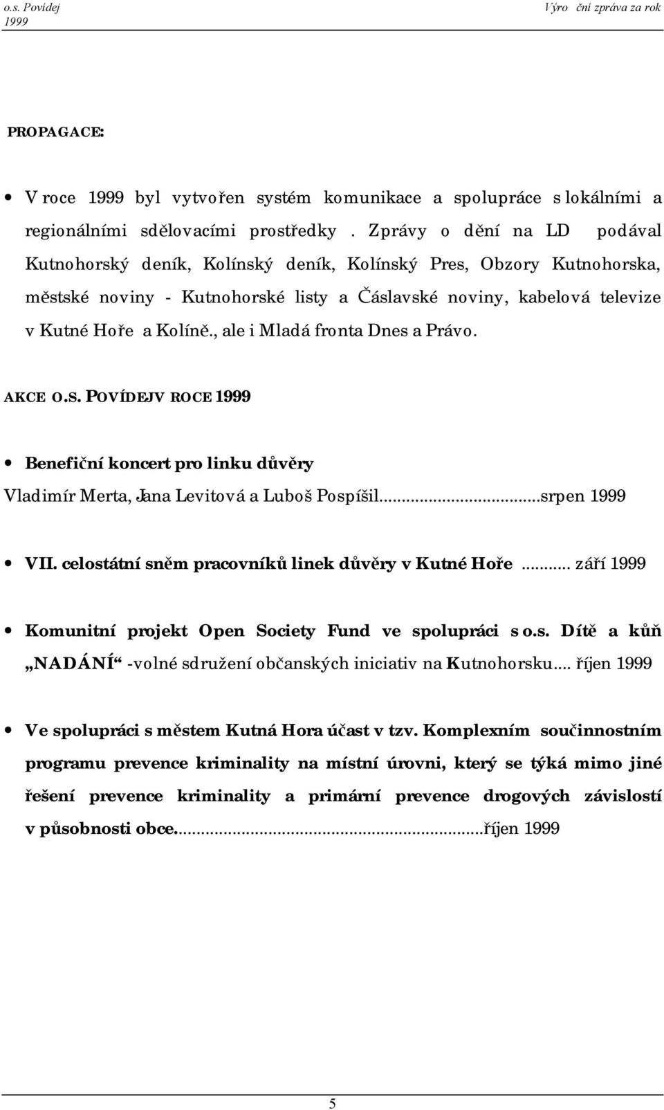 , ale i Mladá fronta Dnes a Právo. AKCE O.S. POVÍDEJ V ROCE Benefiční koncert pro linku důvěry Vladimír Merta, Jana Levitová a Luboš Pospíšil...srpen VII.