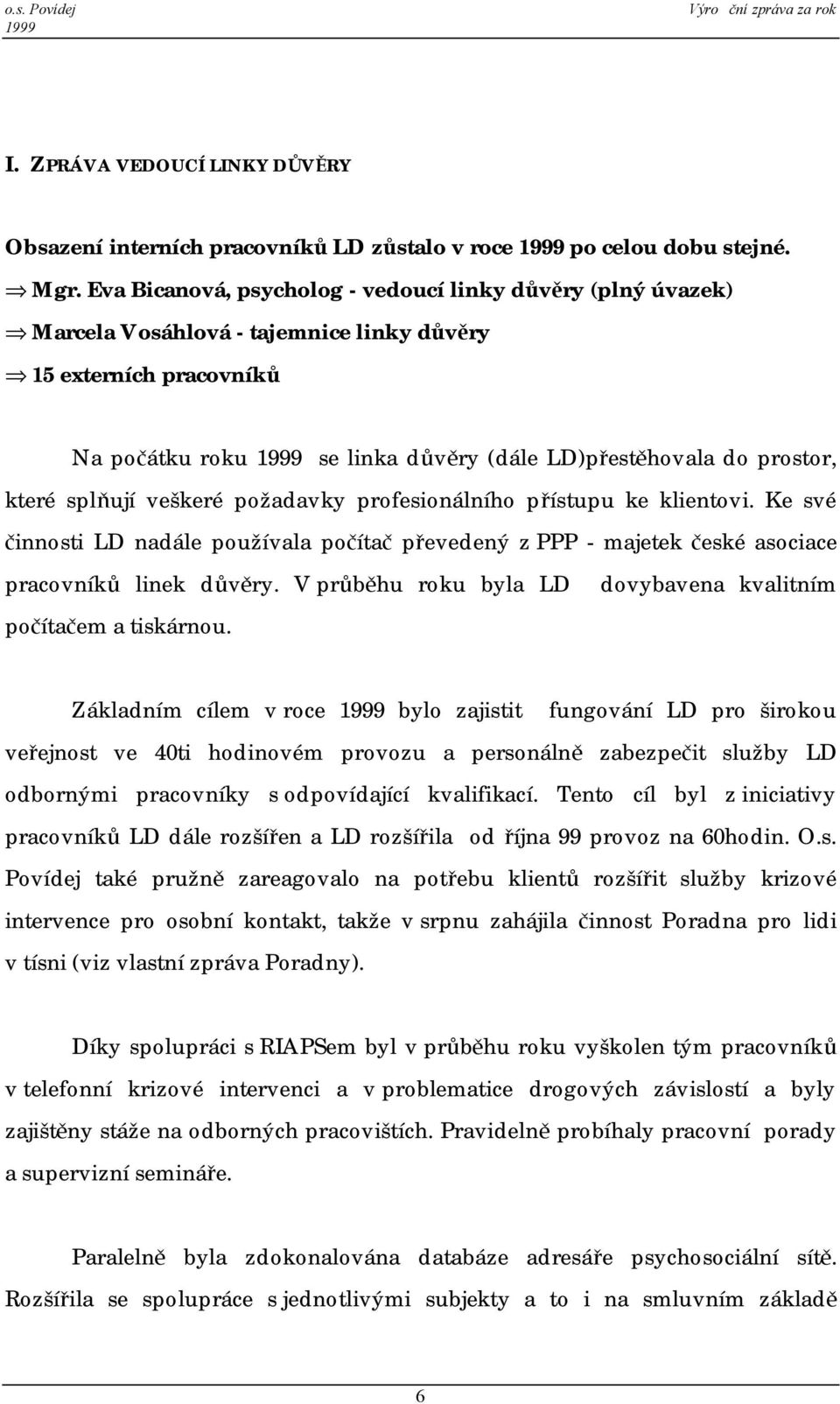 splňují veškeré požadavky profesionálního přístupu ke klientovi. Ke své činnosti LD nadále používala počítač převedený z PPP - majetek české asociace pracovníků linek důvěry.