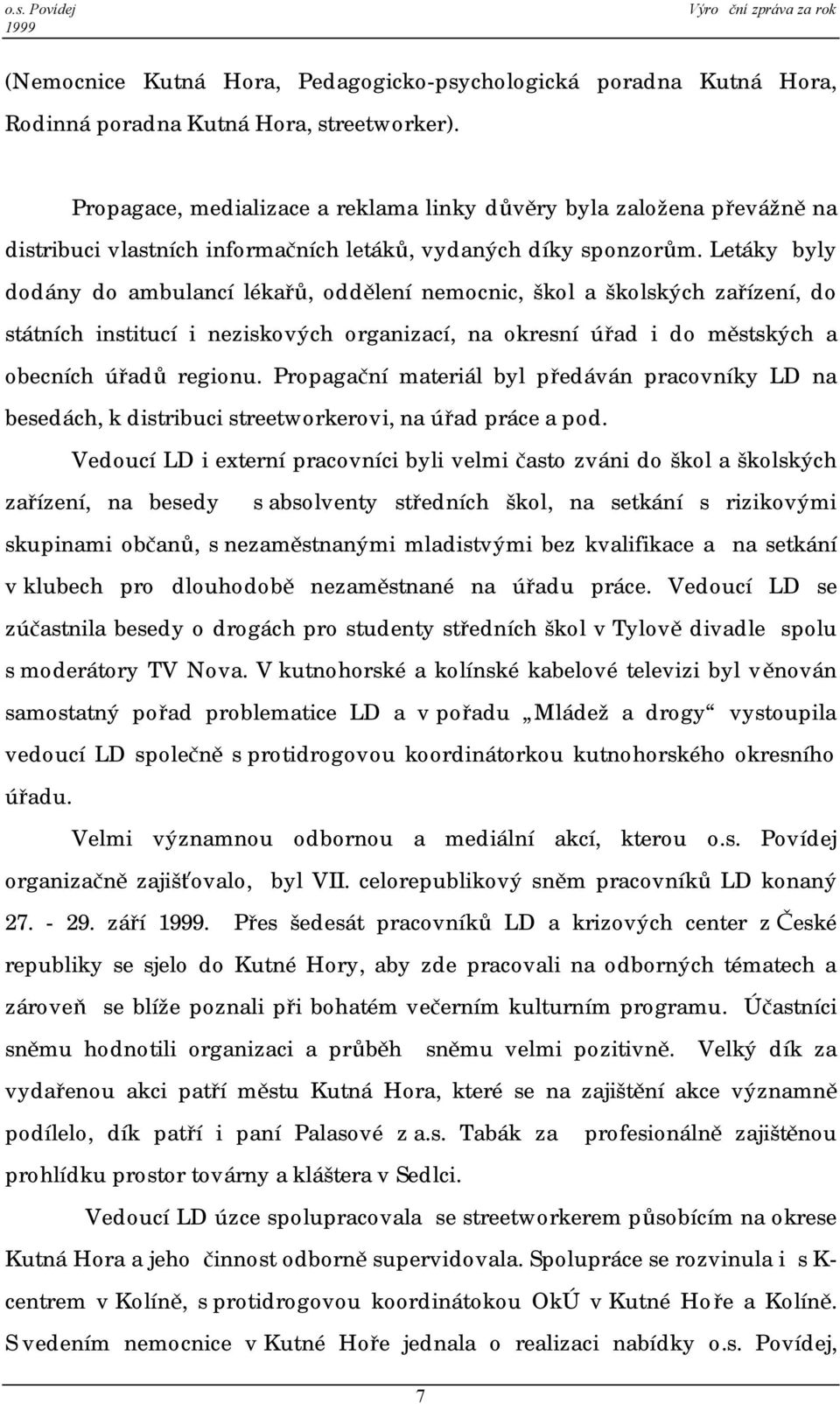 Letáky byly dodány do ambulancí lékařů, oddělení nemocnic, škol a školských zařízení, do státních institucí i neziskových organizací, na okresní úřad i do městských a obecních úřadů regionu.