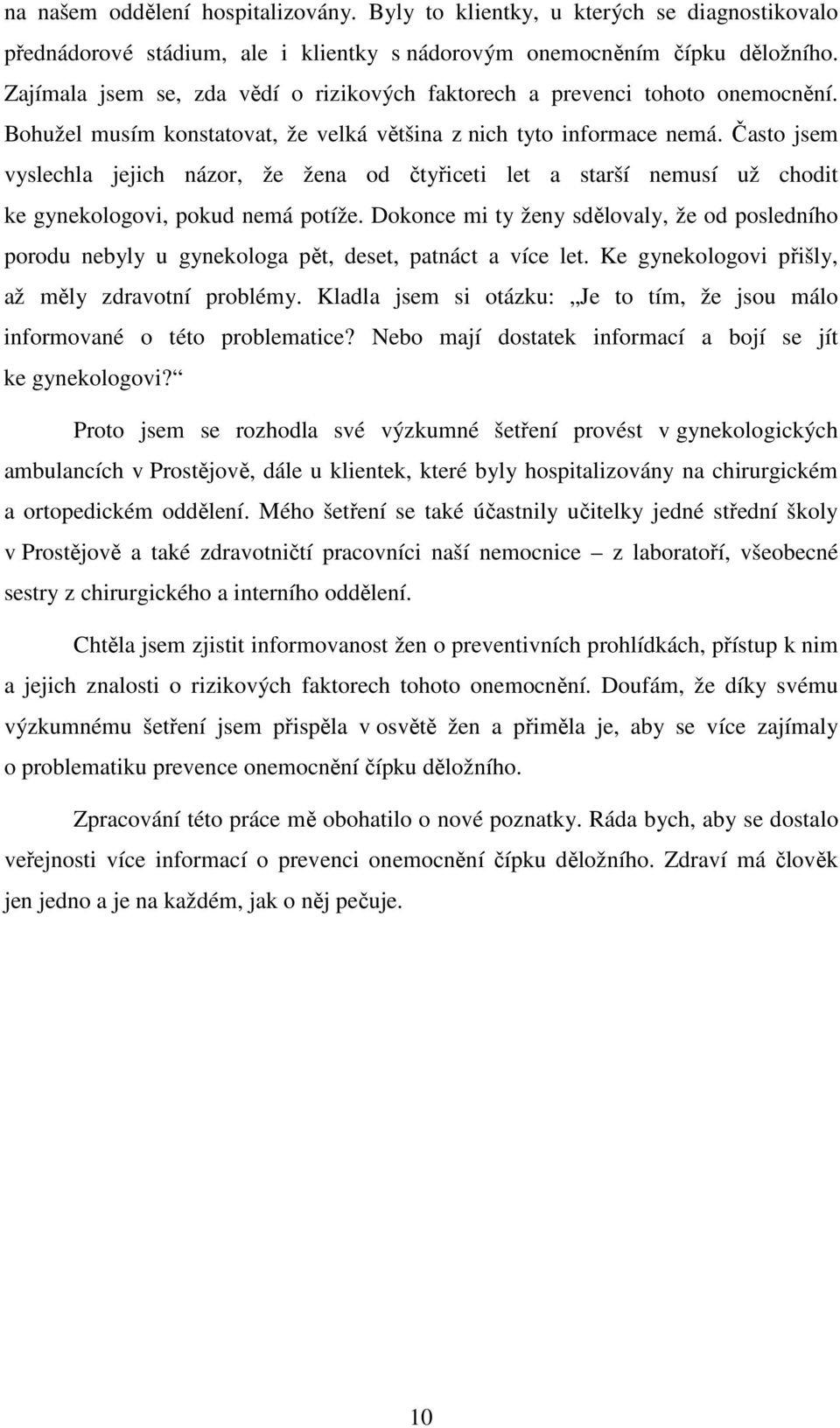 Často jsem vyslechla jejich názor, že žena od čtyřiceti let a starší nemusí už chodit ke gynekologovi, pokud nemá potíže.