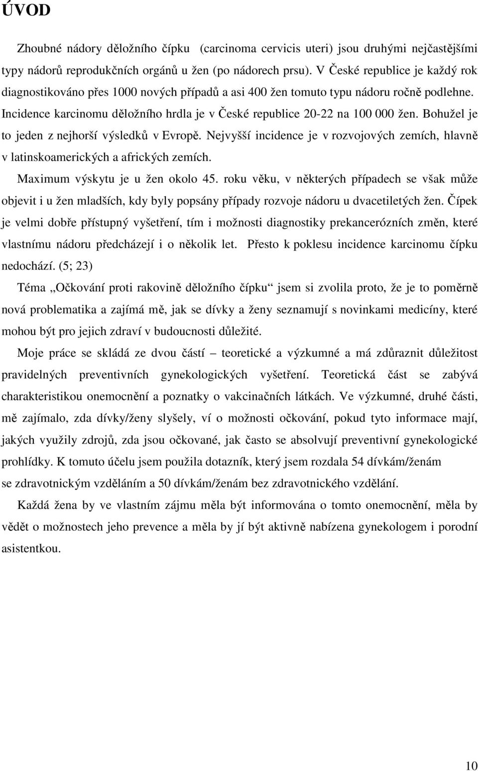 Bohužel je to jeden z nejhorší výsledků v Evropě. Nejvyšší incidence je v rozvojových zemích, hlavně v latinskoamerických a afrických zemích. Maximum výskytu je u žen okolo 45.