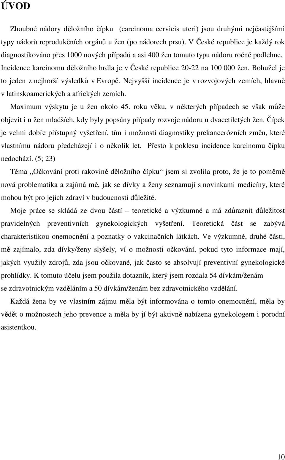 Bohužel je to jeden z nejhorší výsledků v Evropě. Nejvyšší incidence je v rozvojových zemích, hlavně v latinskoamerických a afrických zemích. Maximum výskytu je u žen okolo 45.