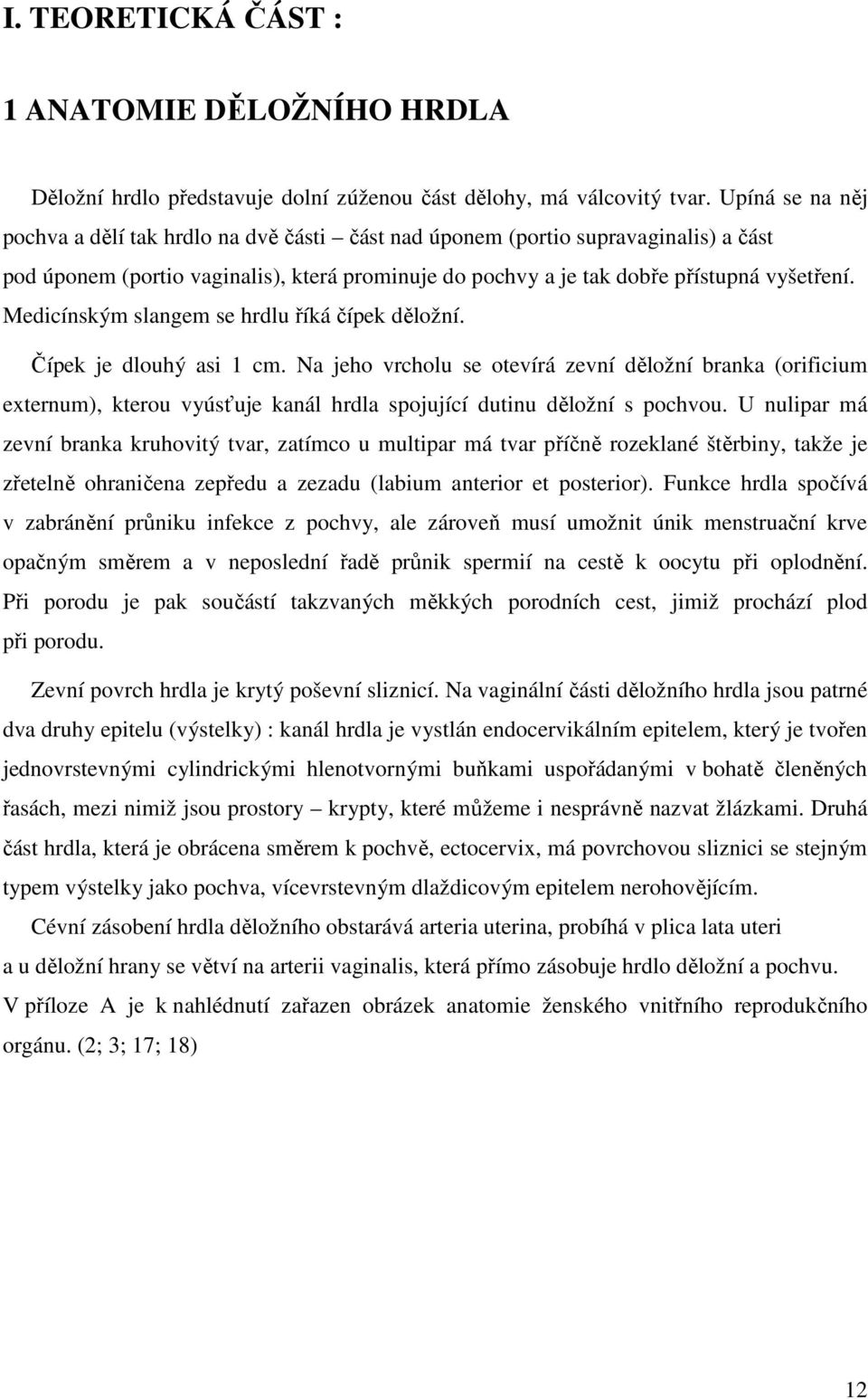 Medicínským slangem se hrdlu říká čípek děložní. Čípek je dlouhý asi 1 cm.