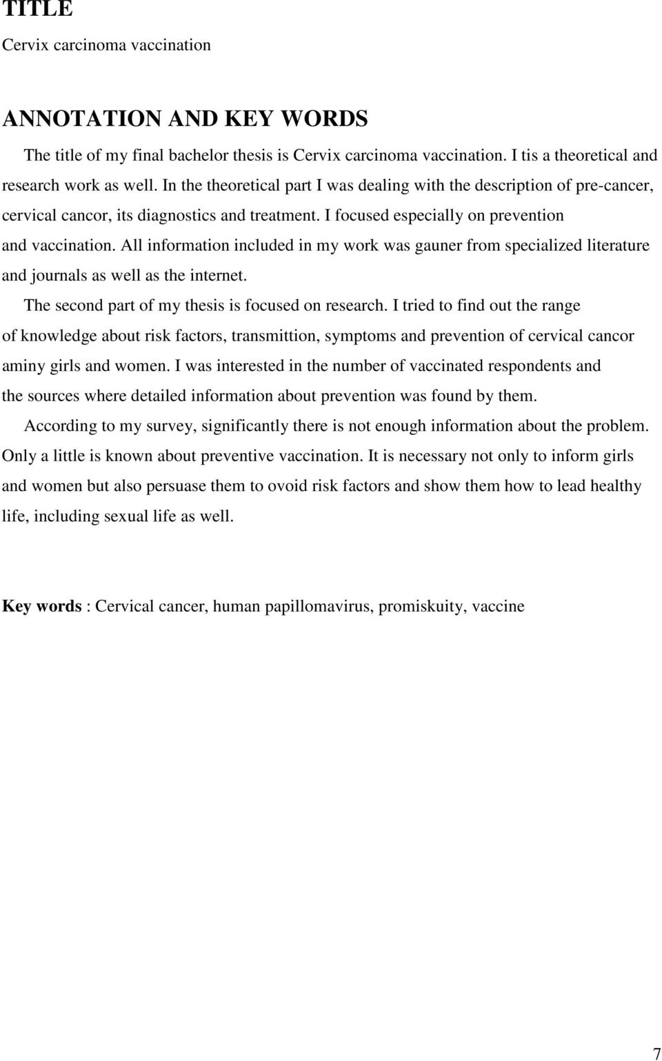 All information included in my work was gauner from specialized literature and journals as well as the internet. The second part of my thesis is focused on research.