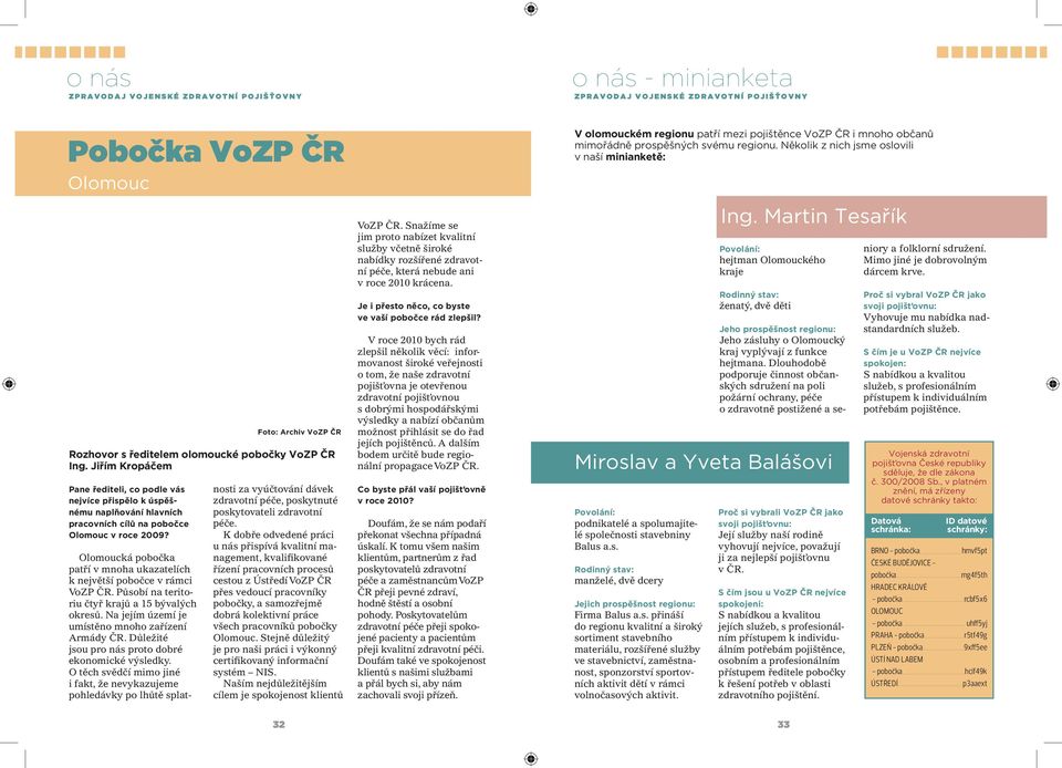 Působí na teritoriu čtyř krajů a 15 bývalých okresů. Na jejím území je umístěno mnoho zařízení Armády ČR. Důležité jsou pro nás proto dobré ekonomické výsledky.