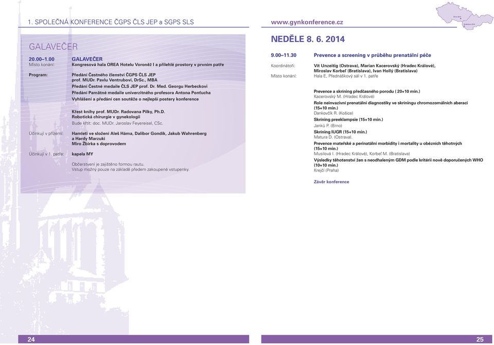 Georgu Herbeckovi Předání Pamätné medaile univerzitného profesora Antona Ponťucha Vyhlášení a předání cen soutěže o nejlepší postery konference Křest knihy prof. MUDr