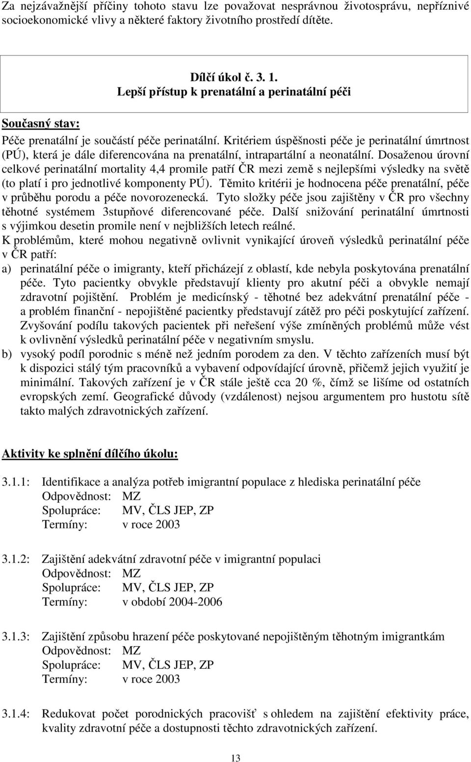 Kritériem úspěšnosti péče je perinatální úmrtnost (PÚ), která je dále diferencována na prenatální, intrapartální a neonatální.