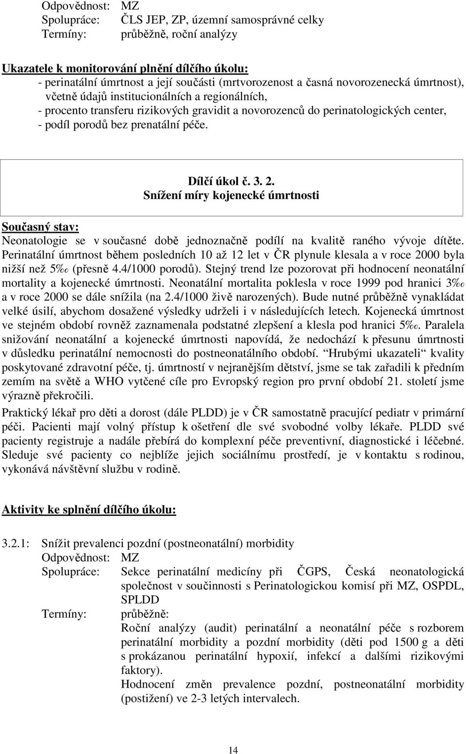Dílčí úkol č. 3. 2. Snížení míry kojenecké úmrtnosti Současný stav: Neonatologie se v současné době jednoznačně podílí na kvalitě raného vývoje dítěte.