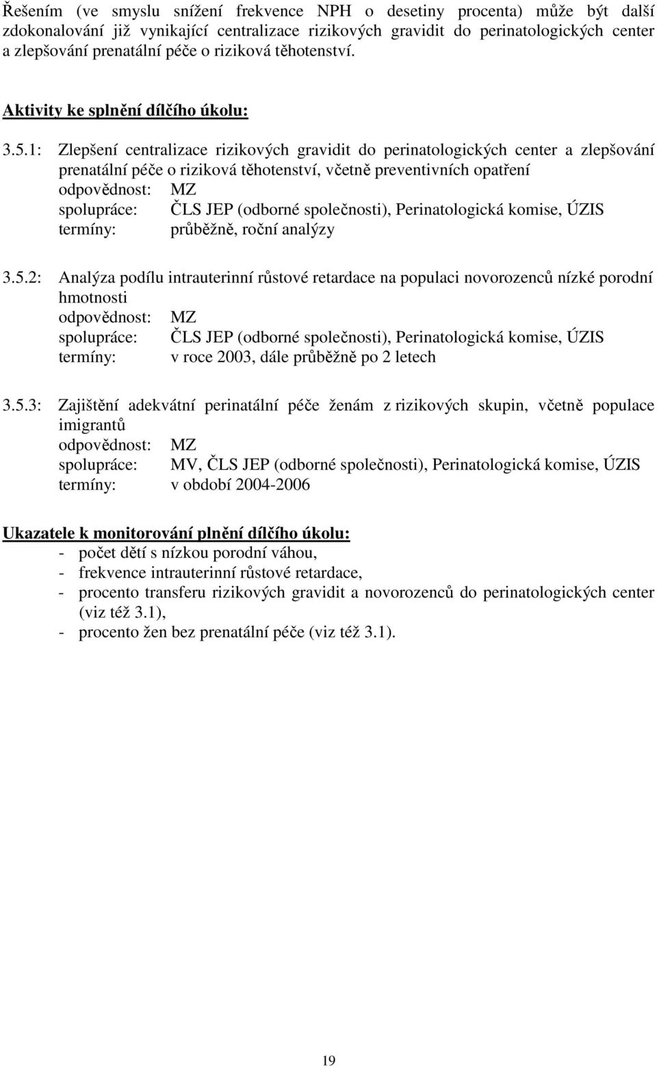 1: Zlepšení centralizace rizikových gravidit do perinatologických center a zlepšování prenatální péče o riziková těhotenství, včetně preventivních opatření ČLS JEP (odborné společnosti),