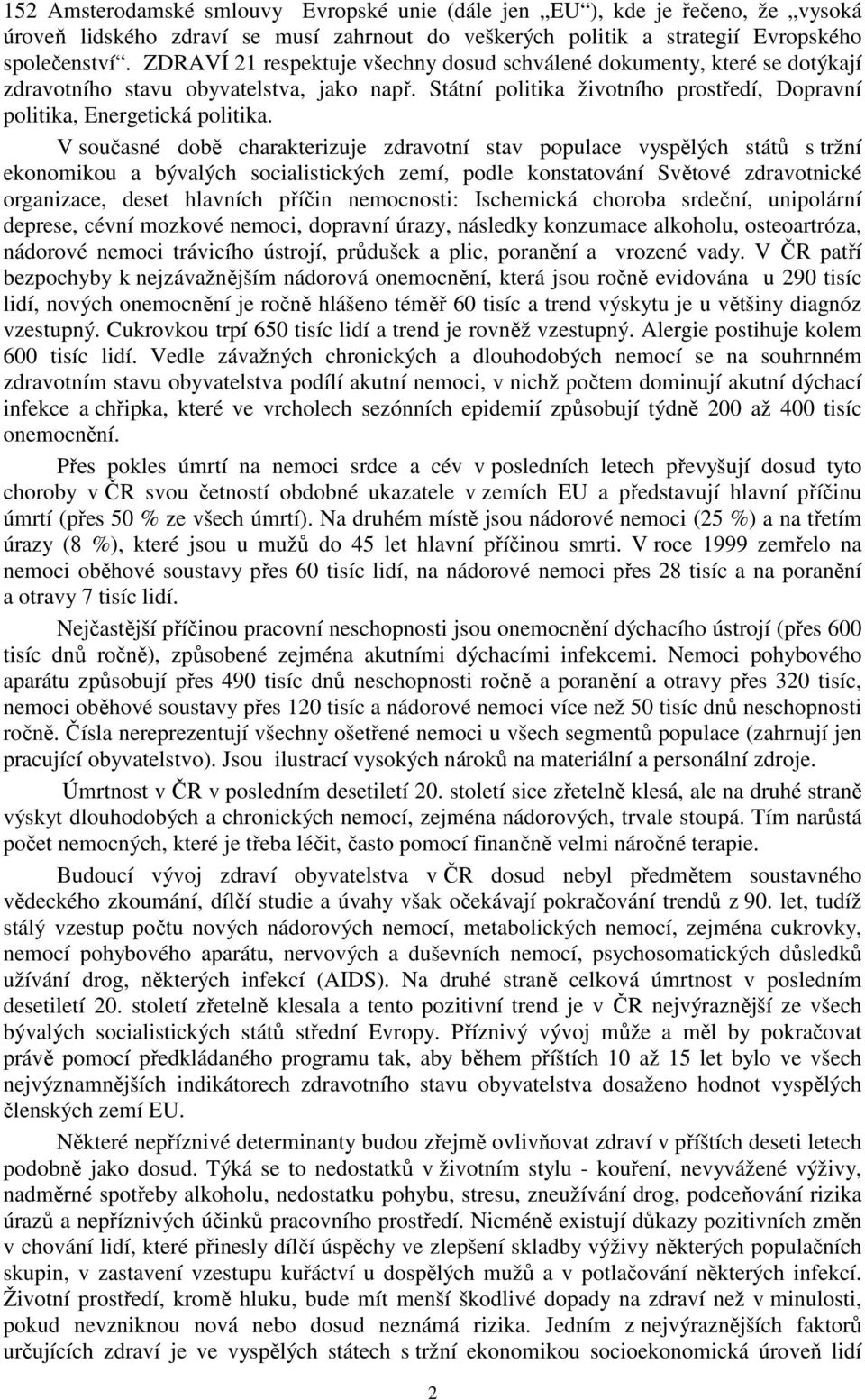 V současné době charakterizuje zdravotní stav populace vyspělých států s tržní ekonomikou a bývalých socialistických zemí, podle konstatování Světové zdravotnické organizace, deset hlavních příčin