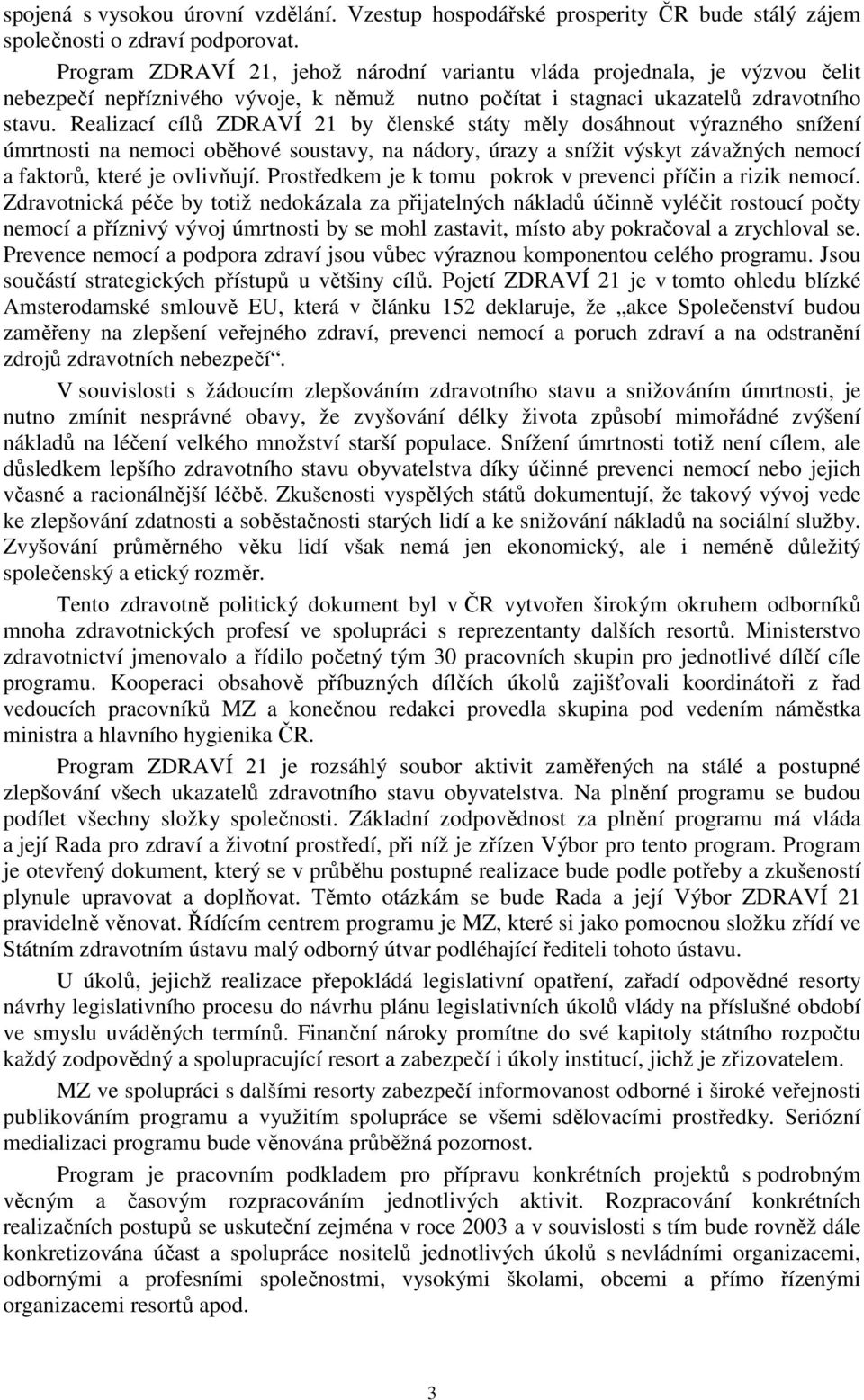 Realizací cílů ZDRAVÍ 21 by členské státy měly dosáhnout výrazného snížení úmrtnosti na nemoci oběhové soustavy, na nádory, úrazy a snížit výskyt závažných nemocí a faktorů, které je ovlivňují.