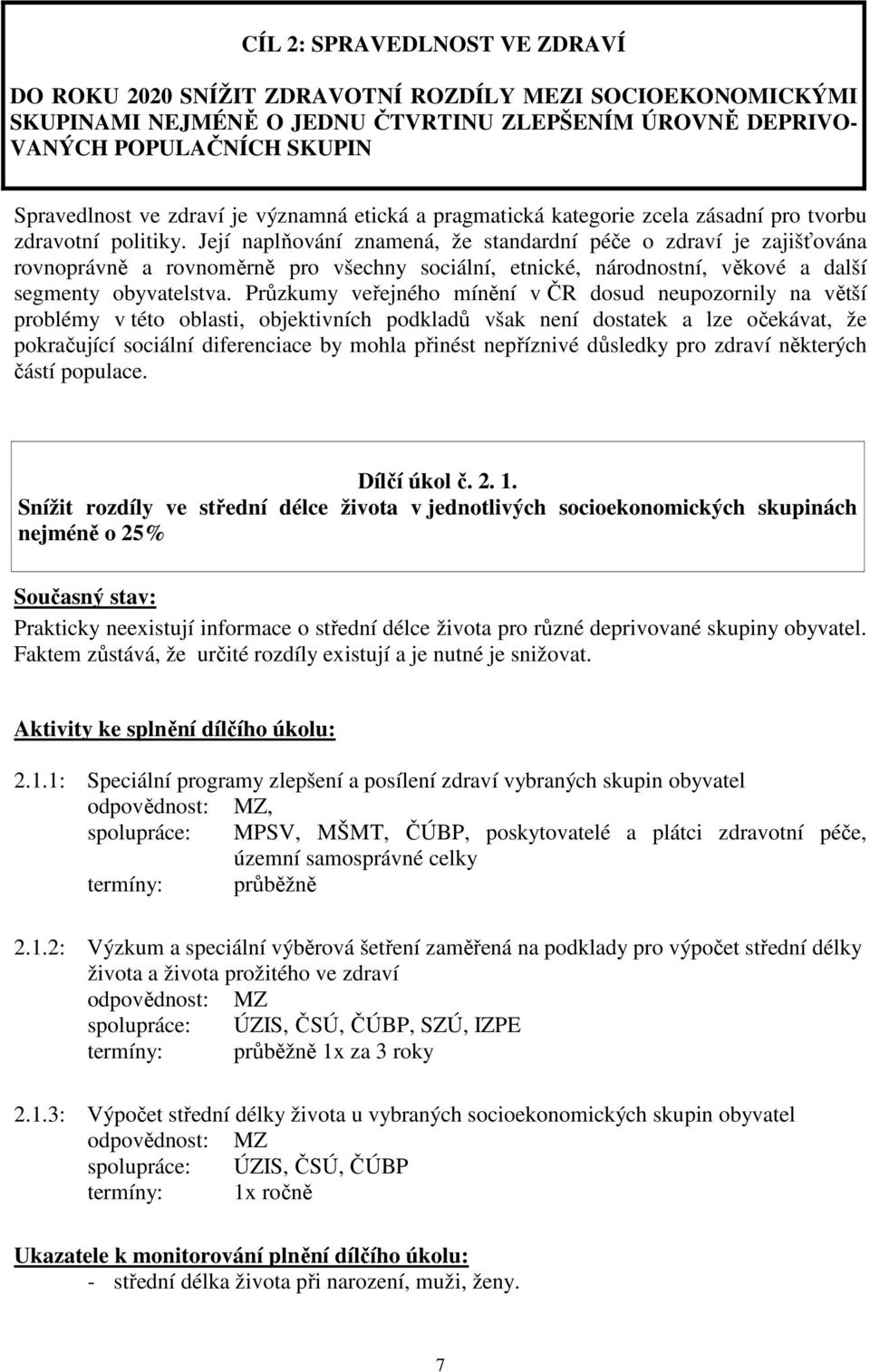 Její naplňování znamená, že standardní péče o zdraví je zajišťována rovnoprávně a rovnoměrně pro všechny sociální, etnické, národnostní, věkové a další segmenty obyvatelstva.