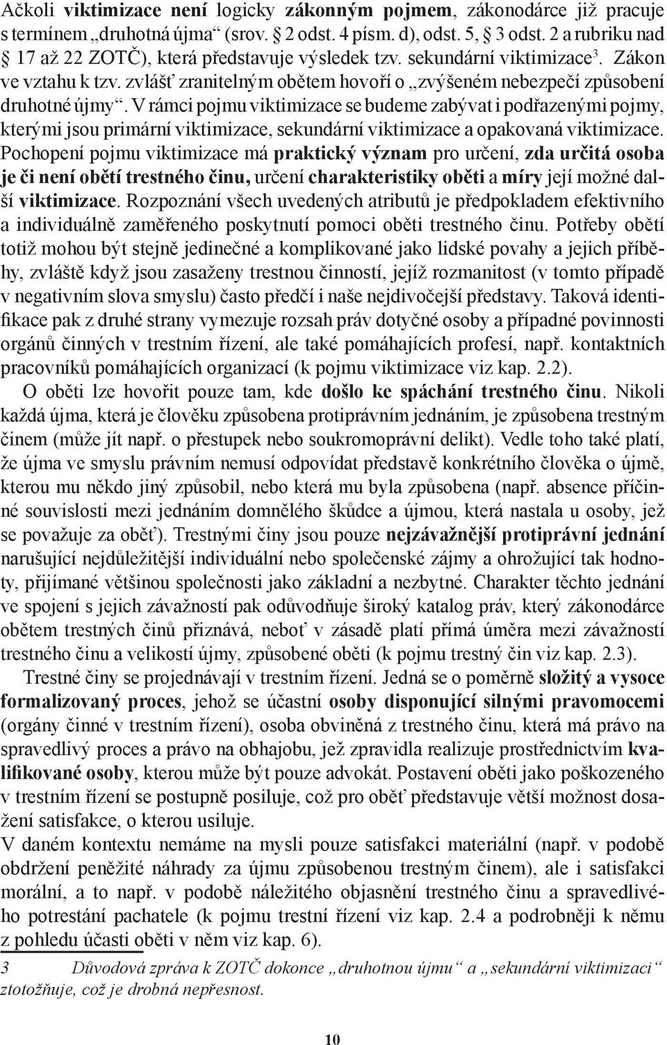 V rámci pojmu viktimizace se budeme zabývat i podřazenými pojmy, kterými jsou primární viktimizace, sekundární viktimizace a opakovaná viktimizace.