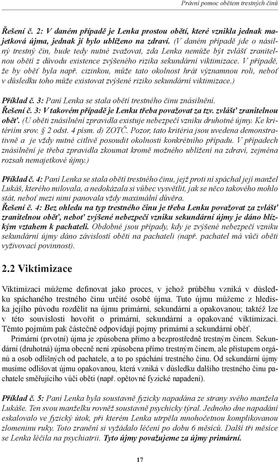 V případě, že by oběť byla např. cizinkou, může tato okolnost hrát významnou roli, neboť v důsledku toho může existovat zvýšené riziko sekundární viktimizace.) Příklad č.