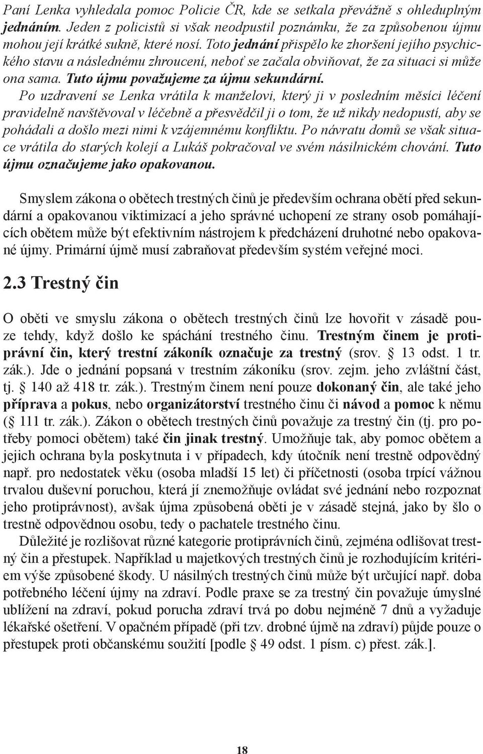 Po uzdravení se Lenka vrátila k manželovi, který ji v posledním měsíci léčení pravidelně navštěvoval v léčebně a přesvědčil ji o tom, že už nikdy nedopustí, aby se pohádali a došlo mezi nimi k