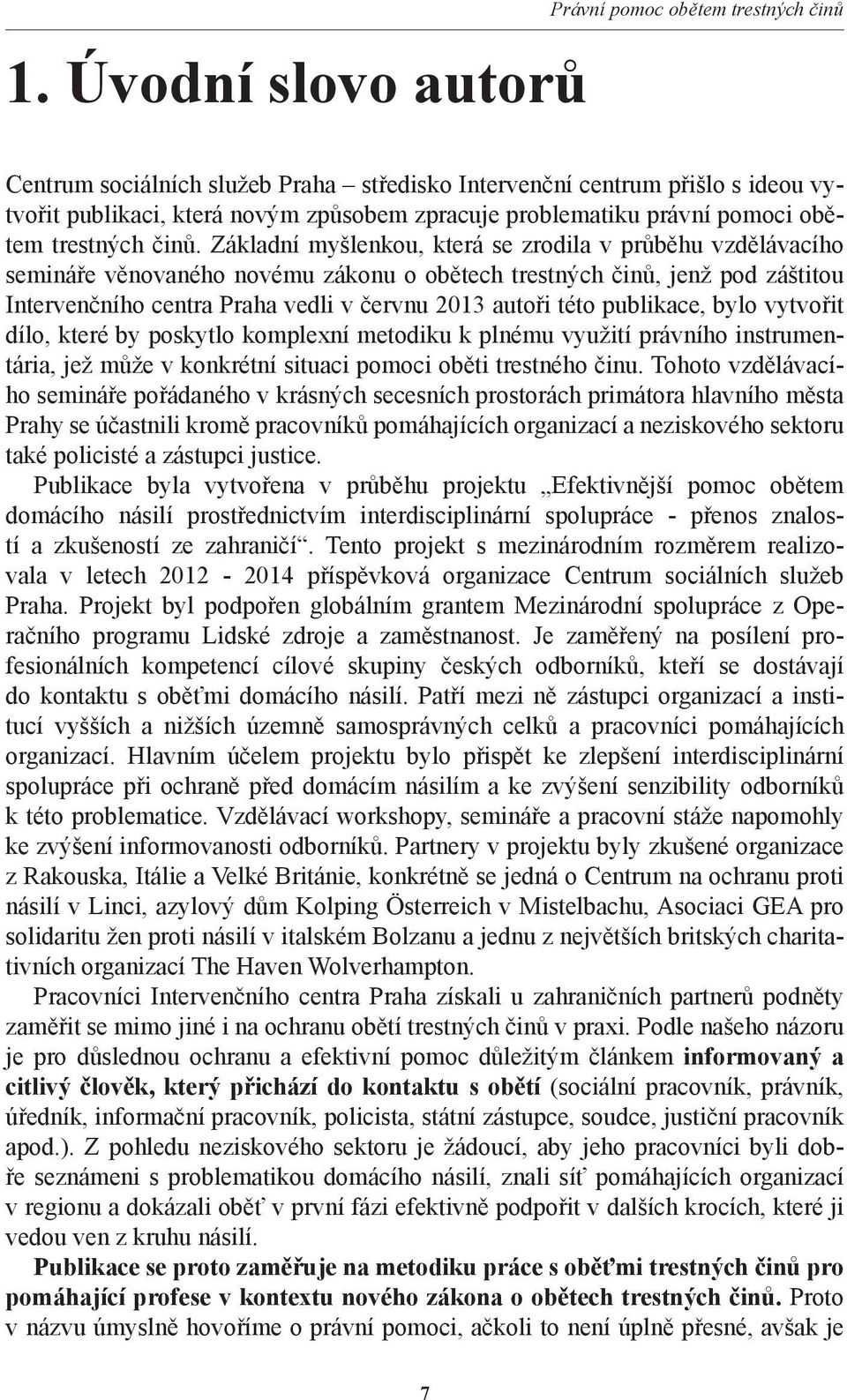 Základní myšlenkou, která se zrodila v průběhu vzdělávacího semináře věnovaného novému zákonu o obětech trestných činů, jenž pod záštitou Intervenčního centra Praha vedli v červnu 2013 autoři této