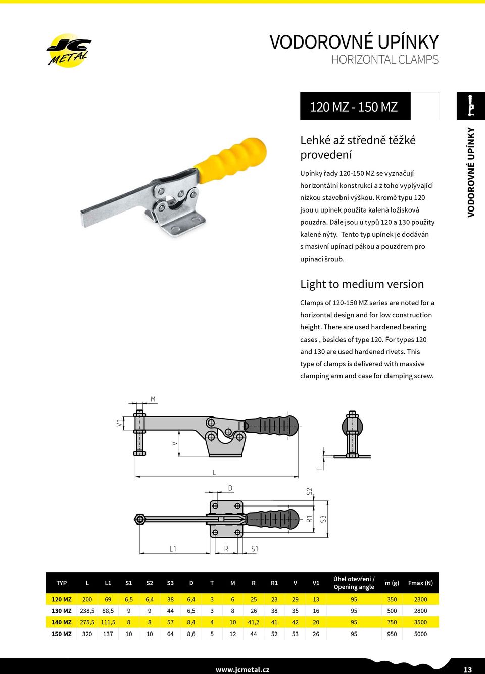 VODOROVNÉ UPÍNKY Light to medium version Clamps of 120-150 MZ series are noted for a horizontal design and for low construction height. There are used hardened bearing cases, besides of type 120.