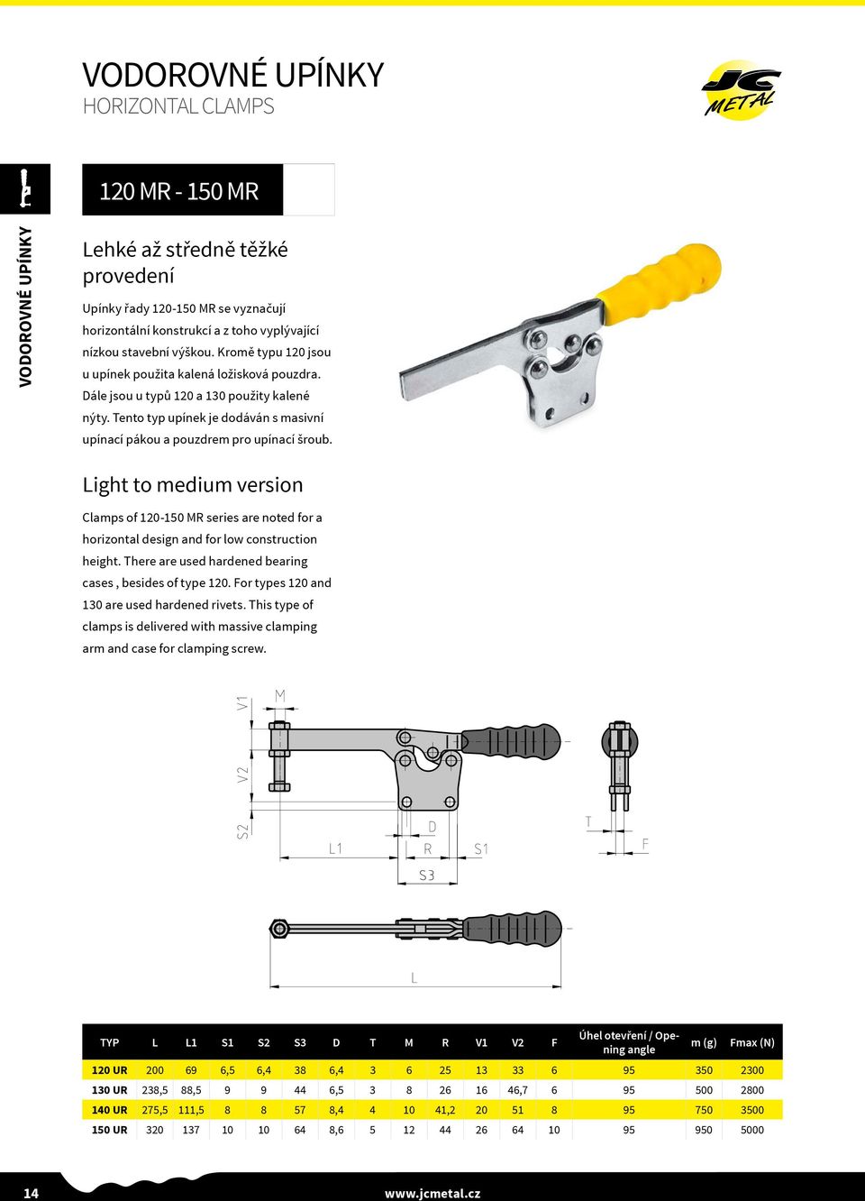 Light to medium version Clamps of 120-150 MR series are noted for a horizontal design and for low construction height. There are used hardened bearing cases, besides of type 120.