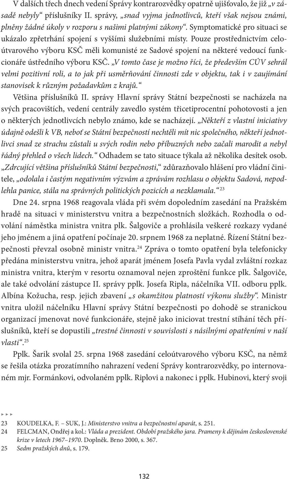 Pouze prostřednictvím celoútvarového výboru KSČ měli komunisté ze Sadové spojení na některé vedoucí funkcionáře ústředního výboru KSČ.