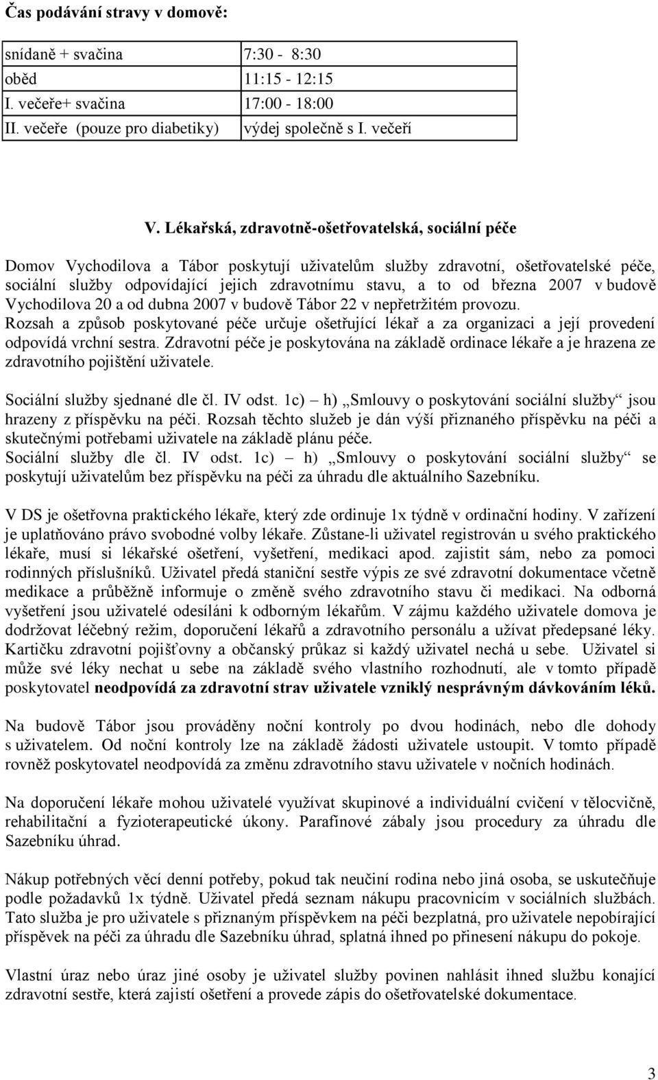 března 2007 v budově Vychodilova 20 a od dubna 2007 v budově Tábor 22 v nepřetržitém provozu.