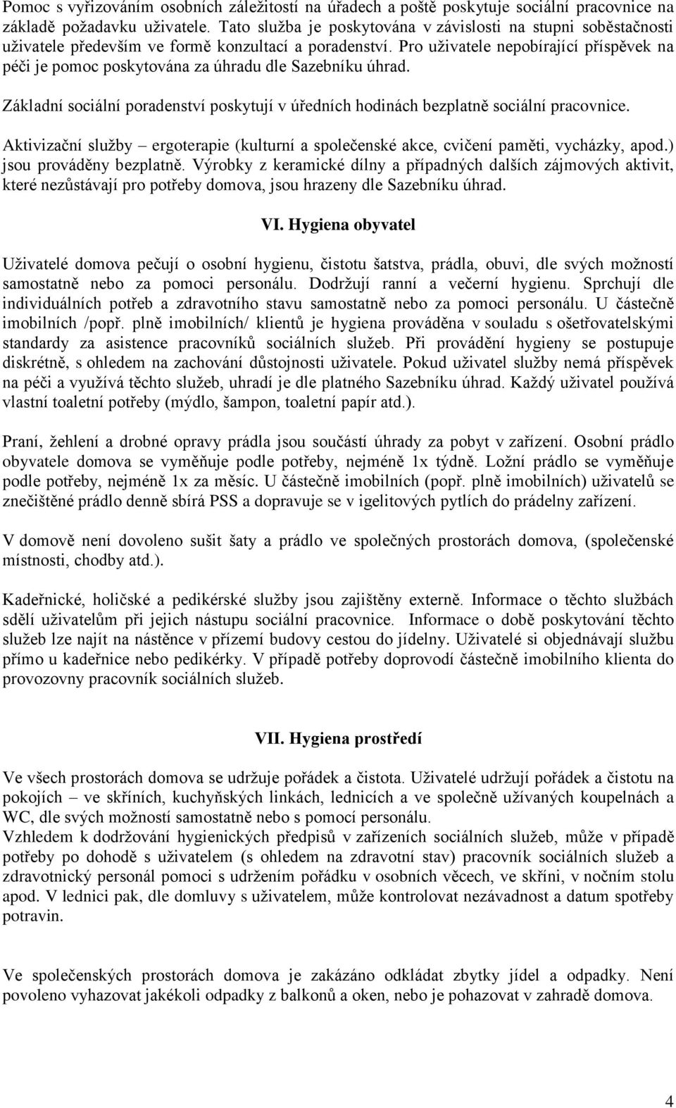 Pro uživatele nepobírající příspěvek na péči je pomoc poskytována za úhradu dle Sazebníku úhrad. Základní sociální poradenství poskytují v úředních hodinách bezplatně sociální pracovnice.