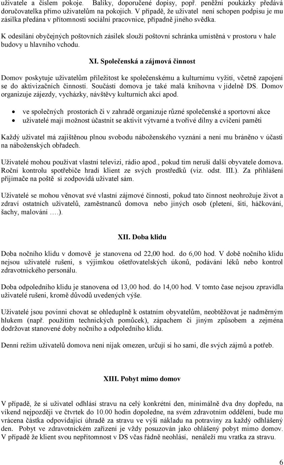 K odesílání obyčejných poštovních zásilek slouží poštovní schránka umístěná v prostoru v hale budovy u hlavního vchodu. XI.