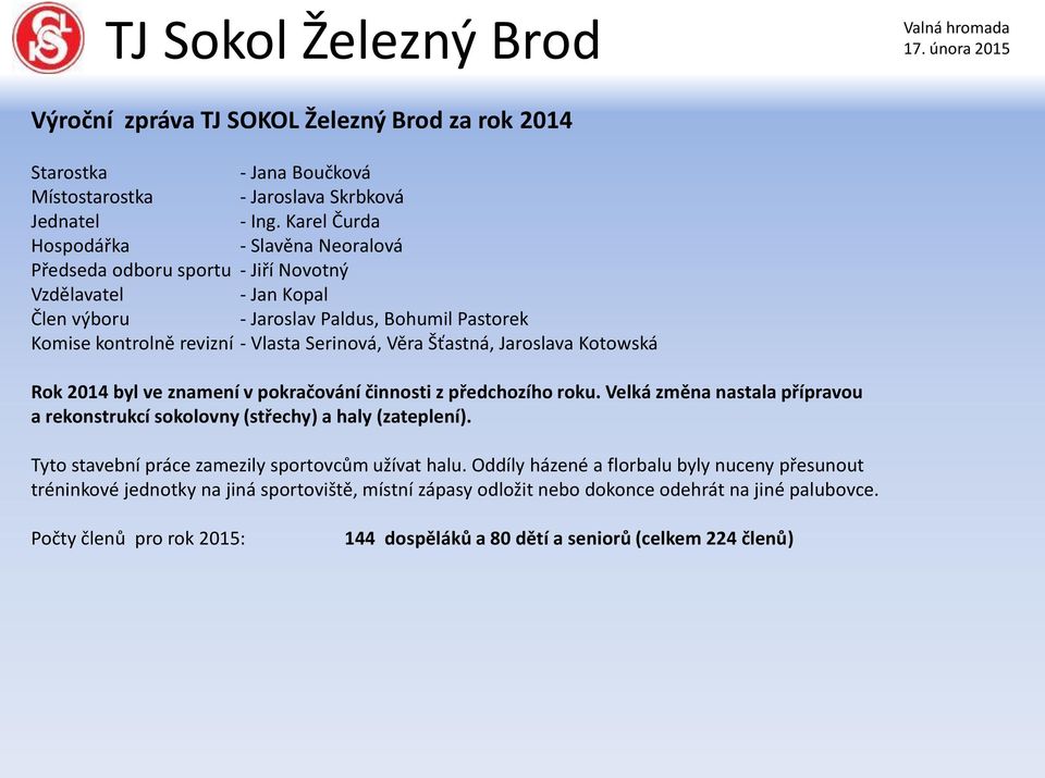 Věra Šťastná, Jaroslava Kotowská Rok 2014 byl ve znamení v pokračování činnosti z předchozího roku. Velká změna nastala přípravou a rekonstrukcí sokolovny (střechy) a haly (zateplení).