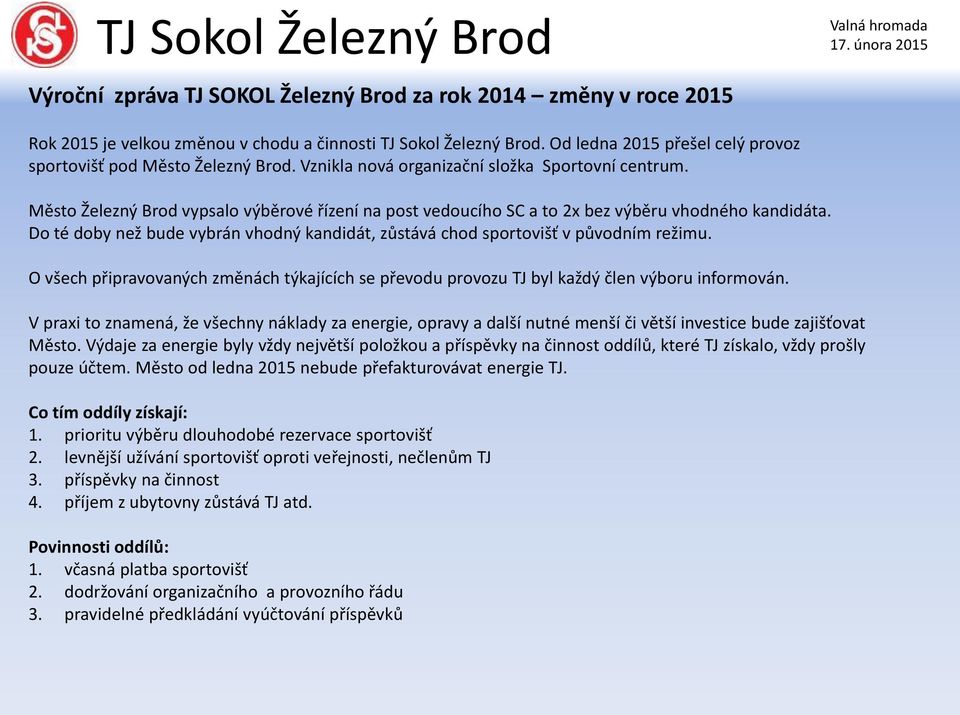 Město Železný Brod vypsalo výběrové řízení na post vedoucího SC a to 2x bez výběru vhodného kandidáta. Do té doby než bude vybrán vhodný kandidát, zůstává chod sportovišť v původním režimu.