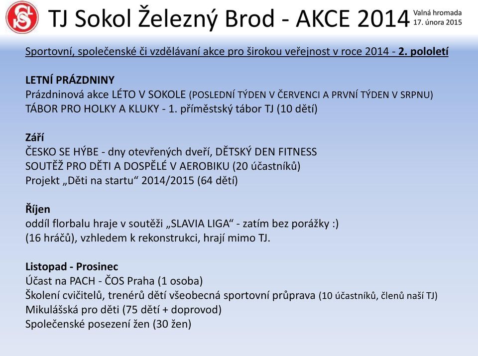 příměstský tábor TJ (10 dětí) Září ČESKO SE HÝBE - dny otevřených dveří, DĚTSKÝ DEN FITNESS SOUTĚŽ PRO DĚTI A DOSPĚLÉ V AEROBIKU (20 účastníků) Projekt Děti na startu 2014/2015 (64 dětí)