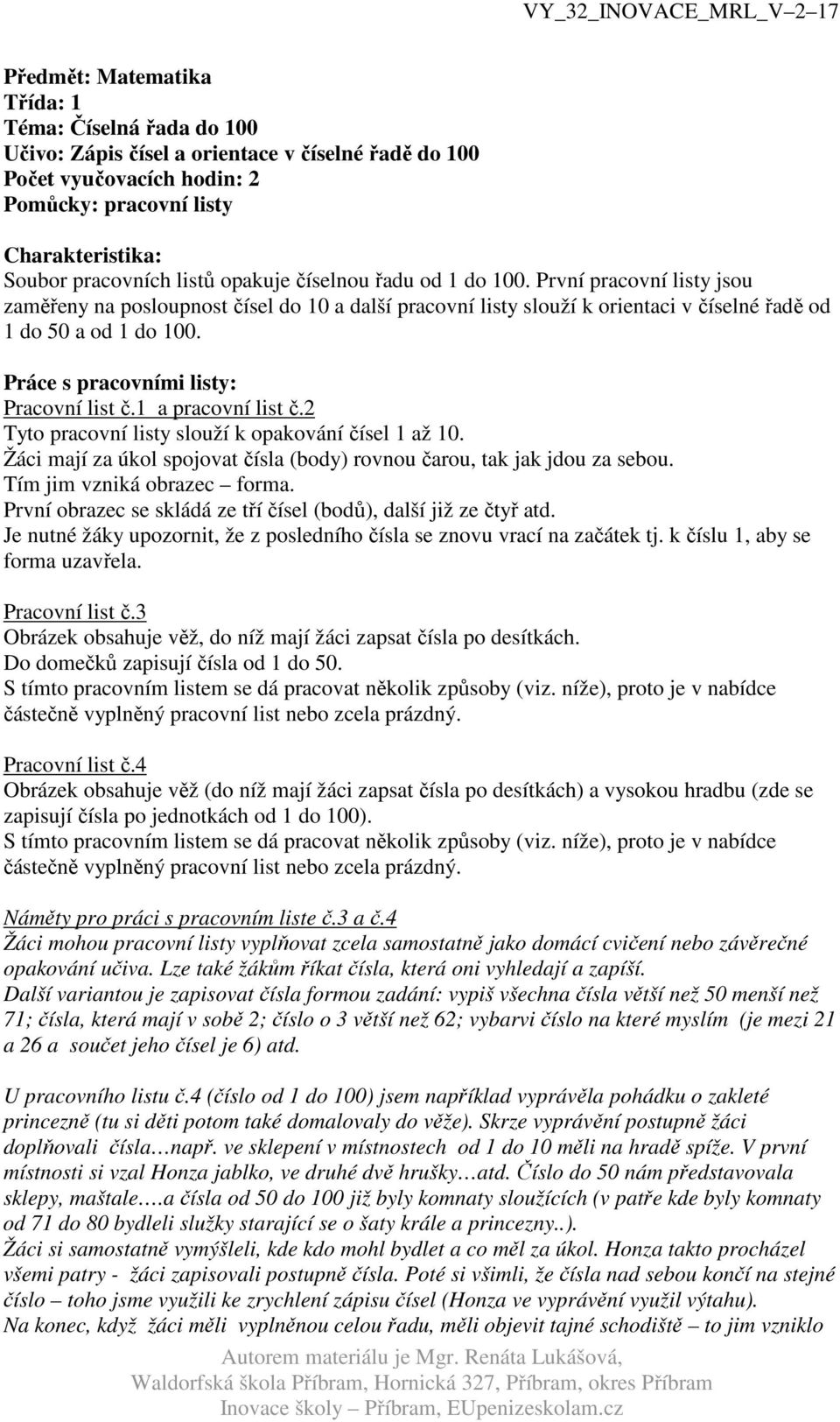 Práce s pracovními listy: Pracovní list č.1 a pracovní list č.2 Tyto pracovní listy slouží k opakování čísel 1 až 10. Žáci mají za úkol spojovat čísla (body) rovnou čarou, tak jak jdou za sebou.