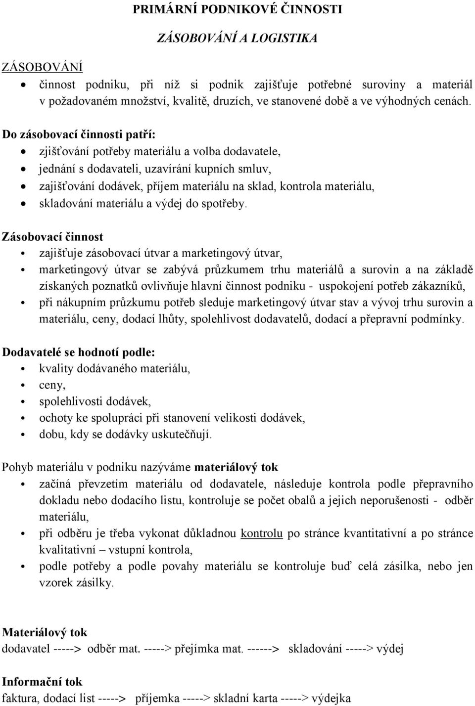 Do zásobovací činnosti patří: zjišťování potřeby materiálu a volba dodavatele, jednání s dodavateli, uzavírání kupních smluv, zajišťování dodávek, příjem materiálu na sklad, kontrola materiálu,