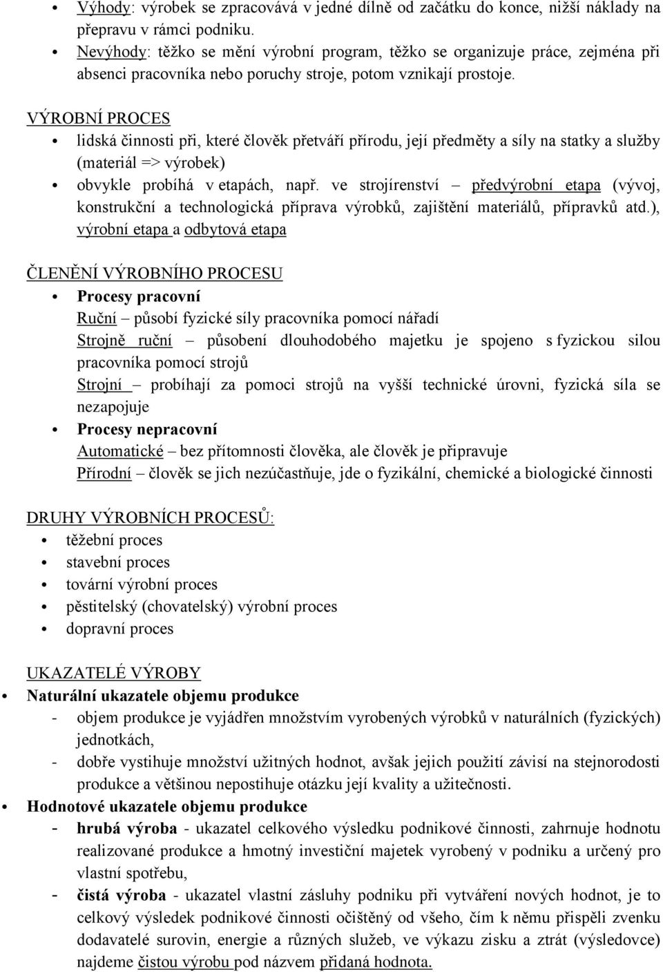 VÝROBNÍ PROCES lidská činnosti při, které člověk přetváří přírodu, její předměty a síly na statky a služby (materiál => výrobek) obvykle probíhá v etapách, např.