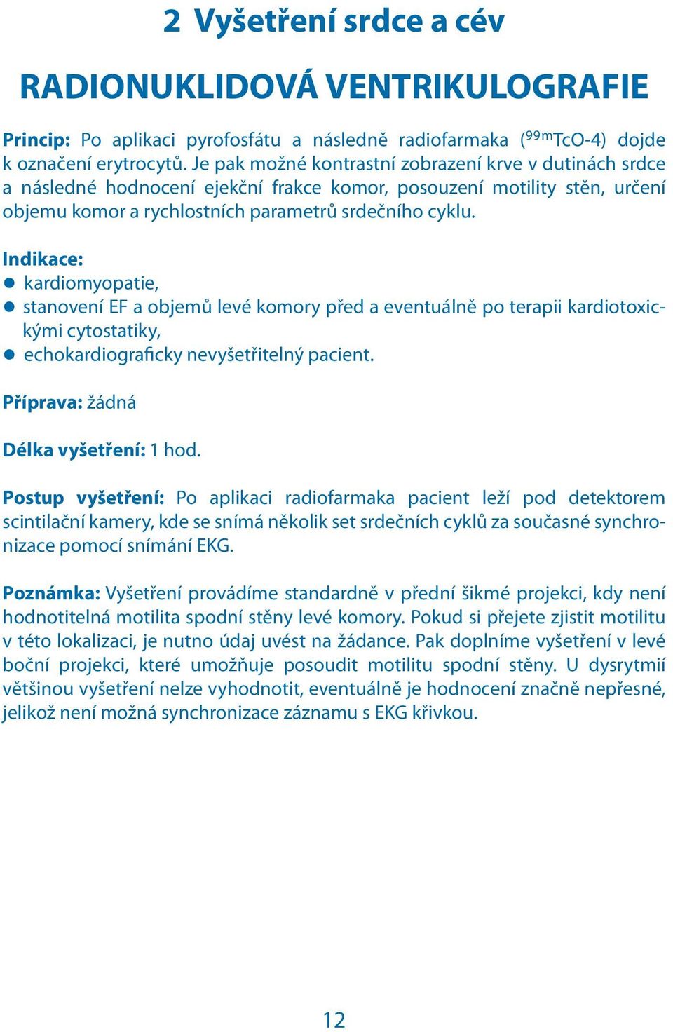 kardiomyopatie, stanovení EF a objemů levé komory před a eventuálně po terapii kardiotoxickými cytostatiky, echokardiograficky nevyšetřitelný pacient. Příprava: žádná Délka vyšetření: 1 hod.