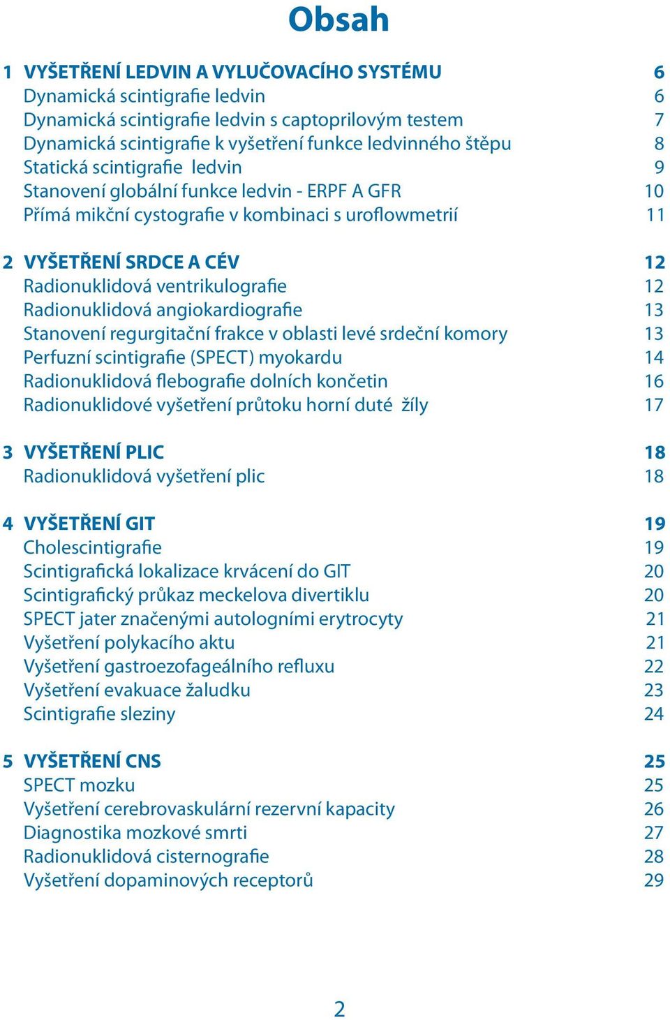 Radionuklidová angiokardiografie 13 Stanovení regurgitační frakce v oblasti levé srdeční komory 13 Perfuzní scintigrafie (SPECT) myokardu 14 Radionuklidová flebografie dolních končetin 16