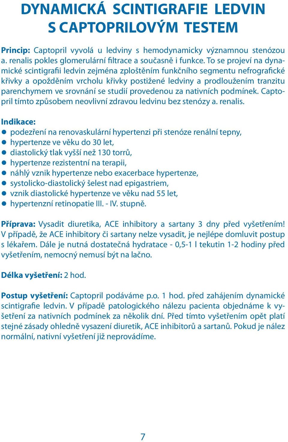 se studií provedenou za nativních podmínek. Captopril tímto způsobem neovlivní zdravou ledvinu bez stenózy a. renalis.