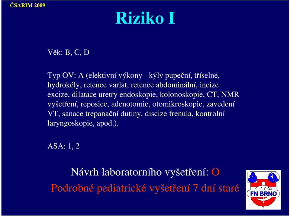 reposice, adenotomie, otomikroskopie, zavedení VT, sanace trepanační dutiny, discize frenula,