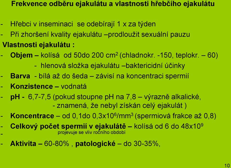 60) - hlenová složka ejakulátu baktericidní účinky - Barva - bílá až do šeda závisí na koncentraci spermií - Konzistence vodnatá - ph - 6,7-7,5 (pokud stoupne ph na 7,8