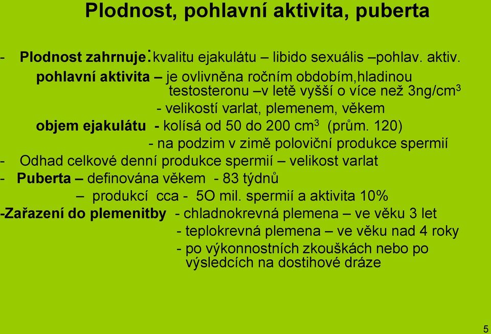 pohlavní aktivita je ovlivněna ročním obdobím,hladinou testosteronu v letě vyšší o více než 3ng/cm 3 - velikostí varlat, plemenem, věkem objem ejakulátu - kolísá