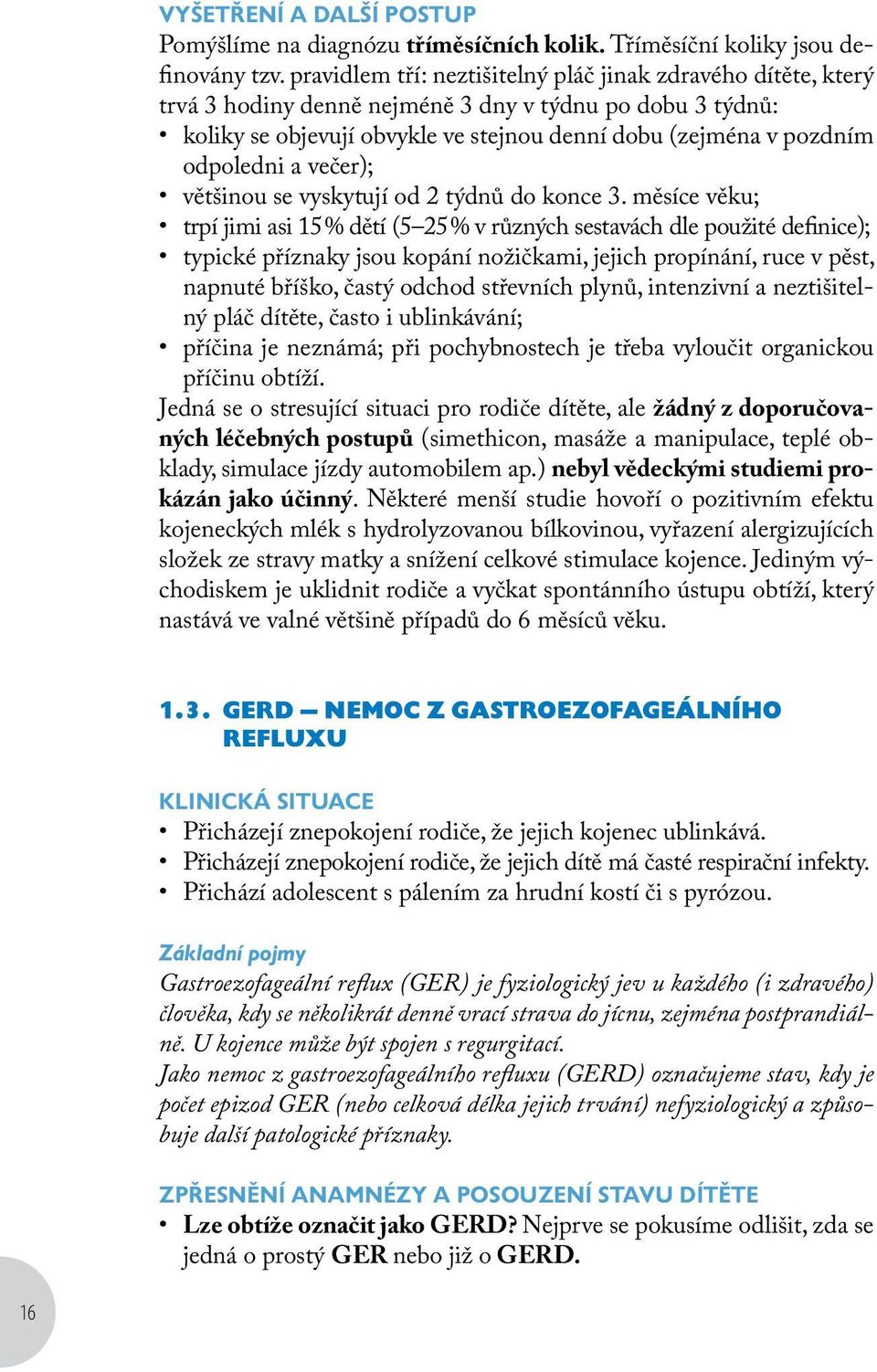 a večer); většinou se vyskytují od 2 týdnů do konce 3.