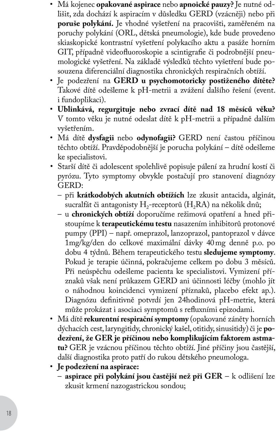 videofluoroskopie a scintigrafie či podrobnější pneumologické vyšetření. Na základě výsledků těchto vyšetření bude posouzena diferenciální diagnostika chronických respiračních obtíží.
