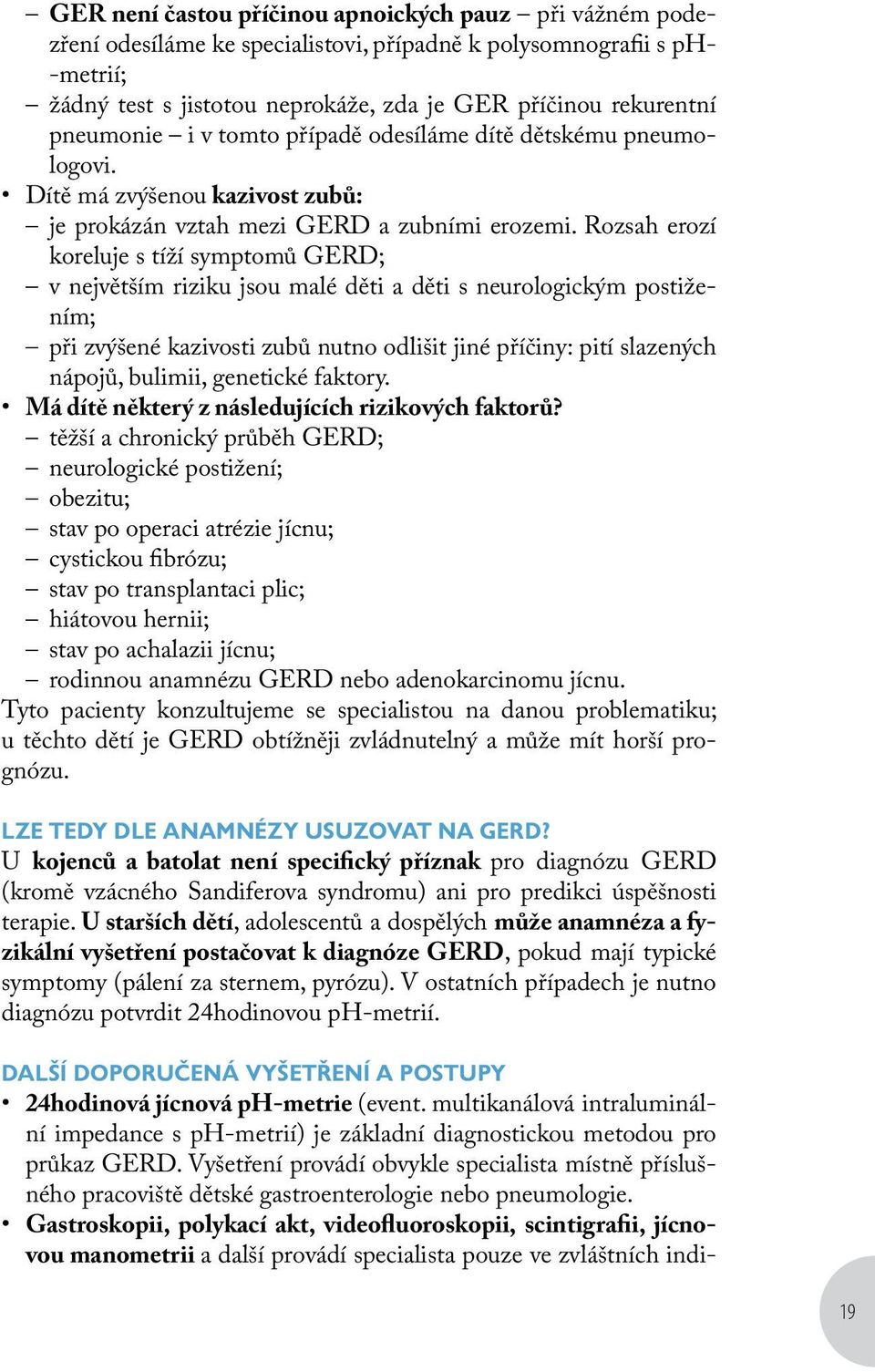 Rozsah erozí koreluje s tíží symptomů GERD; v největším riziku jsou malé děti a děti s neurologickým postižením; při zvýšené kazivosti zubů nutno odlišit jiné příčiny: pití slazených nápojů, bulimii,