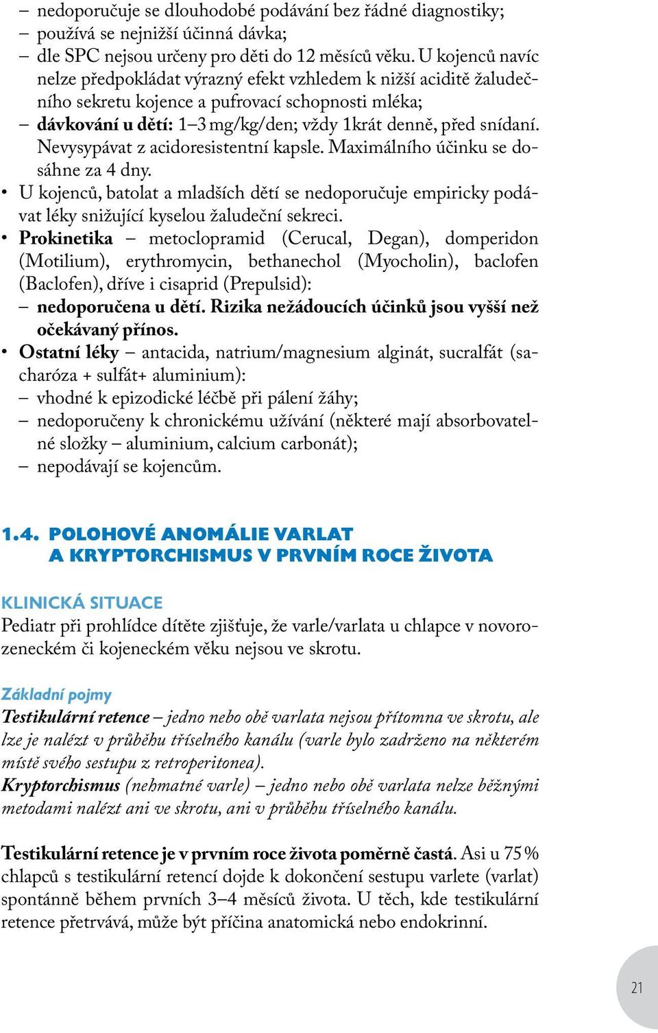 Nevysypávat z acidoresistentní kapsle. Maximálního účinku se dosáhne za 4 dny. U kojenců, batolat a mladších dětí se nedoporučuje empiricky podávat léky snižující kyselou žaludeční sekreci.
