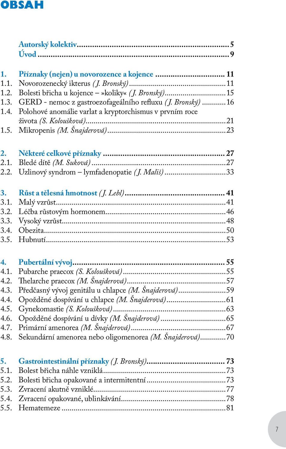 1. Novorozenecký ikterus ( J. Bronský)...11 2. Některé 1.2. celkové Bolesti příznaky... břicha u kojence»koliky«( J. Bronský)...15 27 2.1. Bledé 1.3. dítě.