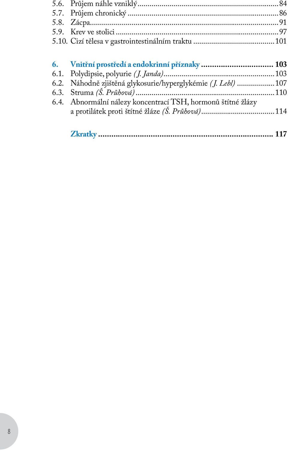 Janda)...103 6.2. Náhodně zjištěná glykosurie/hyperglykémie ( J. Lebl)...107 6.3. Struma (Š. Průhová)...110 6.4.