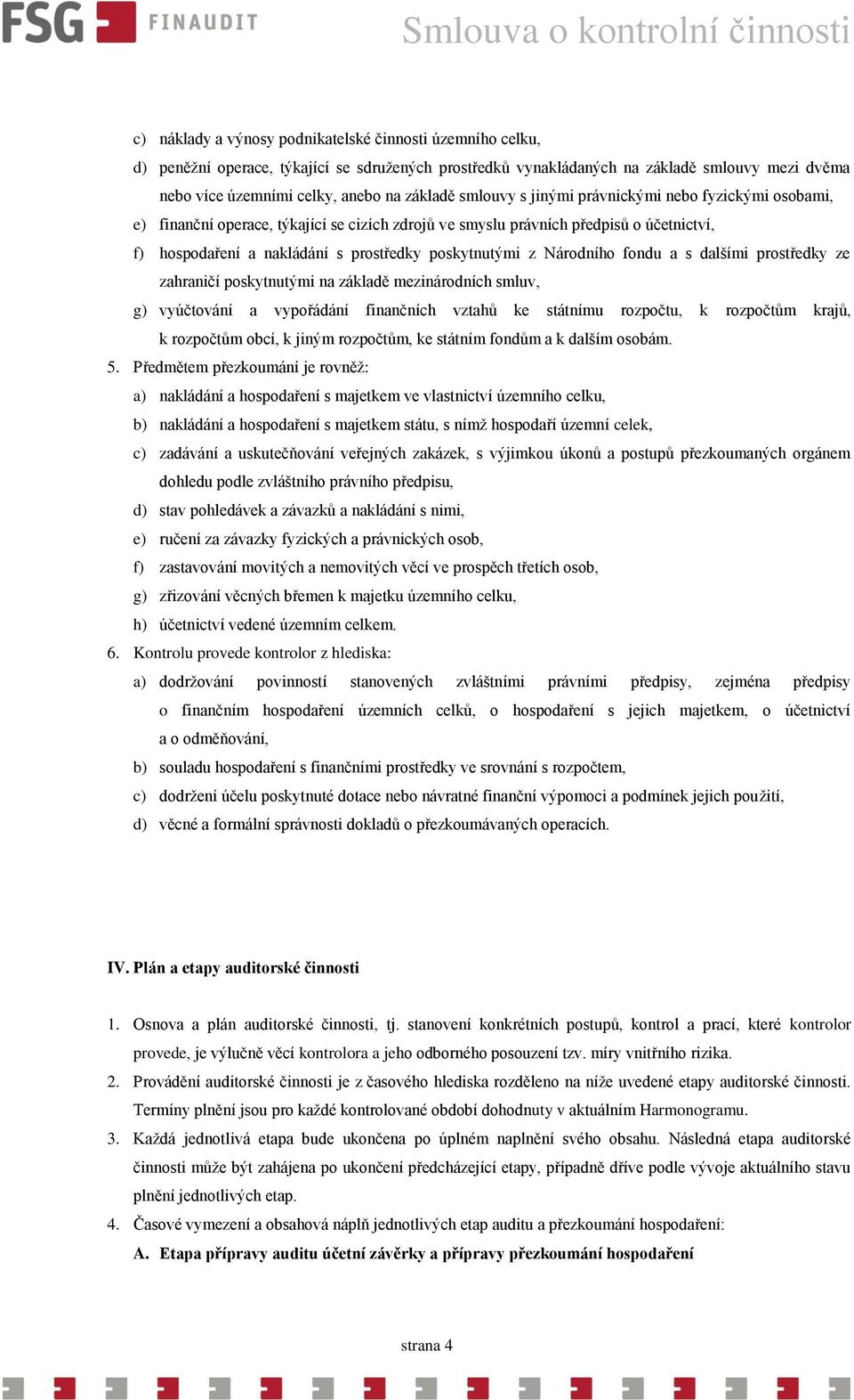 Národního fondu a s dalšími prostředky ze zahraničí poskytnutými na základě mezinárodních smluv, g) vyúčtování a vypořádání finančních vztahů ke státnímu rozpočtu, k rozpočtům krajů, k rozpočtům