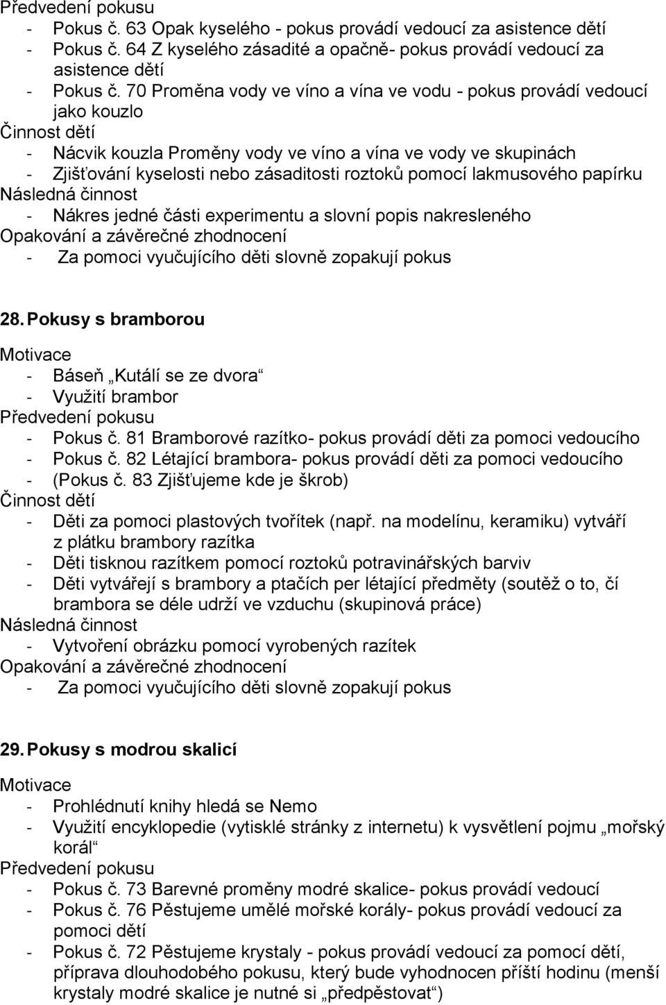 lakmusového papírku - Nákres jedné části experimentu a slovní popis nakresleného 28. Pokusy s bramborou - Báseň Kutálí se ze dvora - Využití brambor - Pokus č.